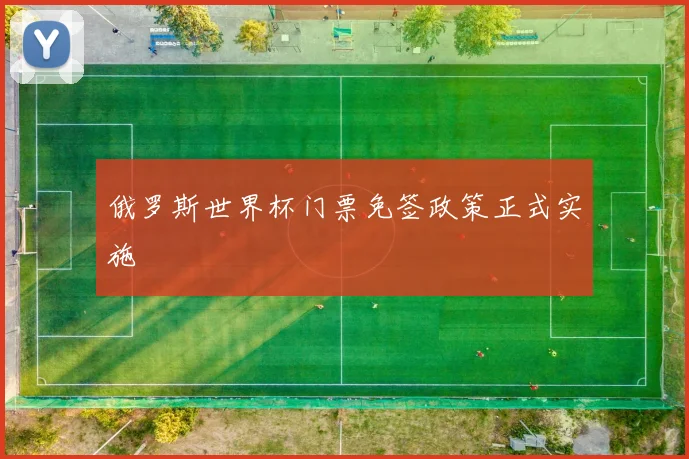 俄罗斯世界杯门票免签政策正式实施