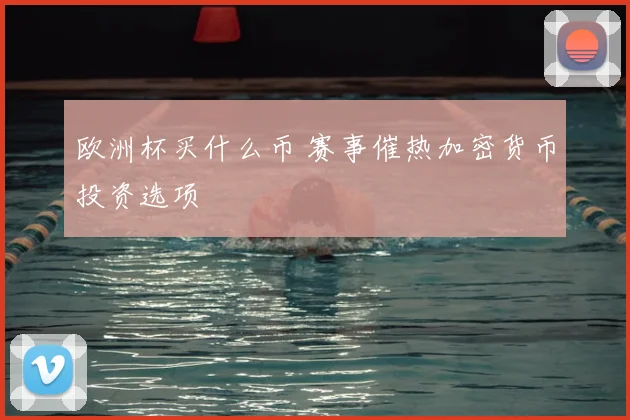 欧洲杯买什么币 赛事催热加密货币投资选项