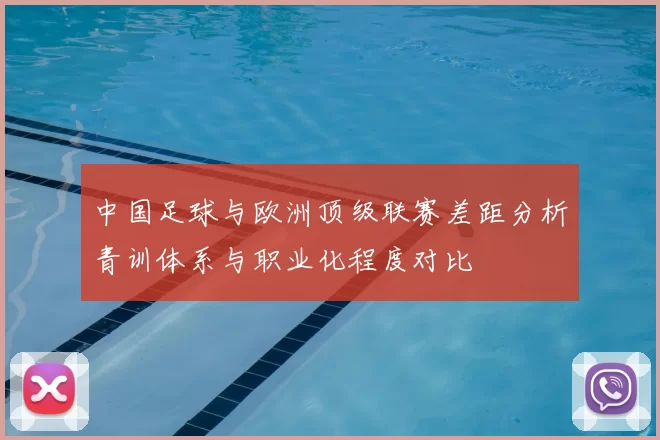 中国足球与欧洲顶级联赛差距分析青训体系与职业化程度对比