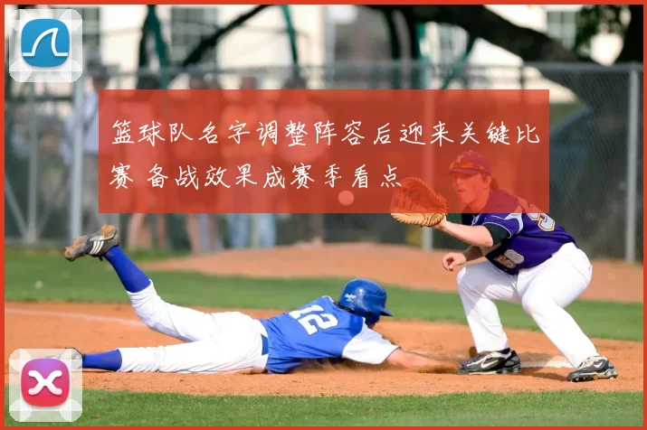 篮球队名字调整阵容后迎来关键比赛 备战效果成赛季看点