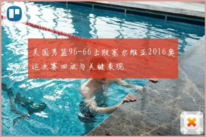 美国男篮96-66击败塞尔维亚2016奥运决赛回放与关键表现
