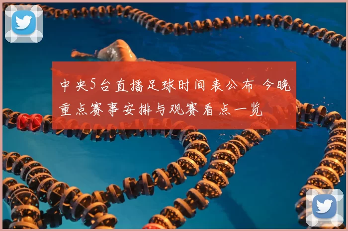 中央5台直播足球时间表公布 今晚重点赛事安排与观赛看点一览