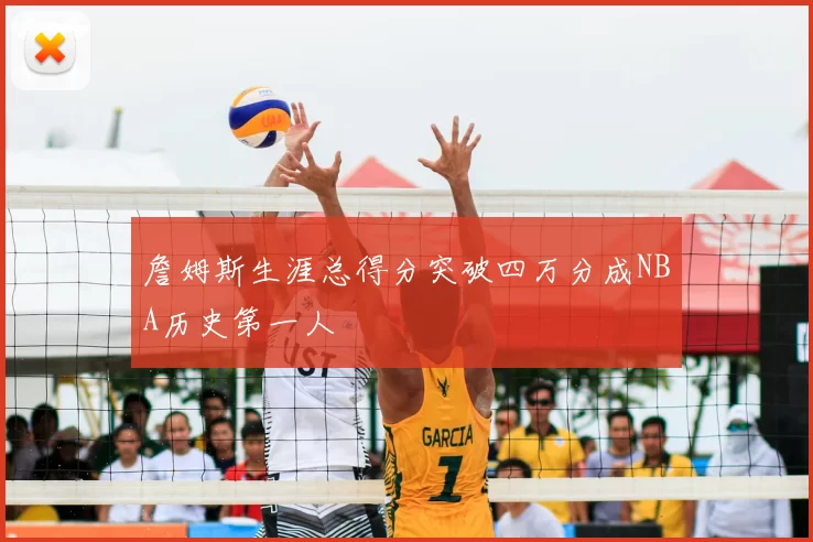 詹姆斯生涯总得分突破四万分成NBA历史第一人